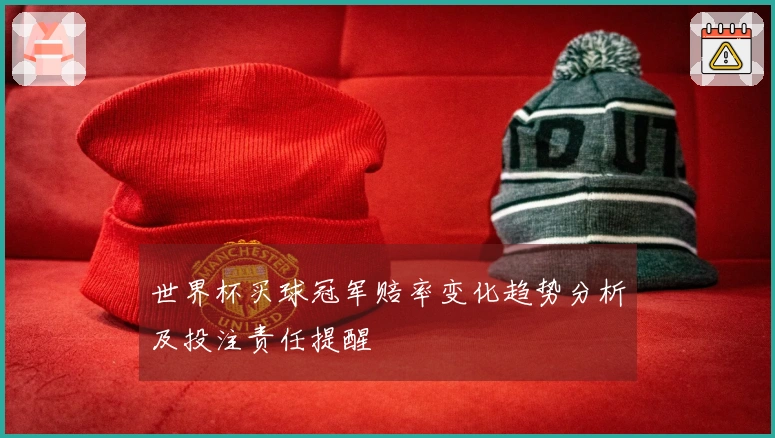 世界杯买球冠军赔率变化趋势分析及投注责任提醒